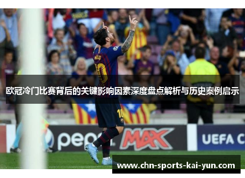 欧冠冷门比赛背后的关键影响因素深度盘点解析与历史案例启示