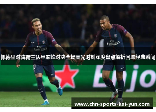 佩德里对阵荷兰法甲巅峰对决全场高光时刻深度盘点解析回顾经典瞬间