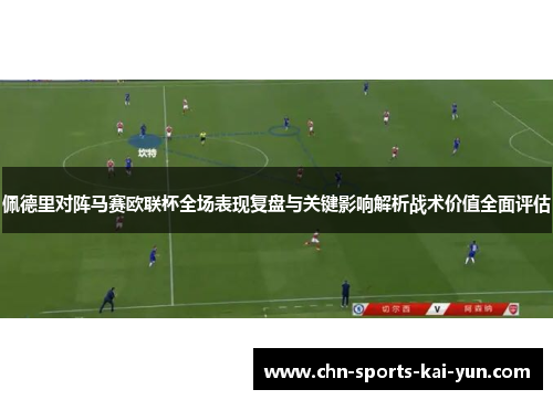 佩德里对阵马赛欧联杯全场表现复盘与关键影响解析战术价值全面评估 佩德里对阵马赛欧联杯全场表现复盘与关键影响解析战术价值全面评估