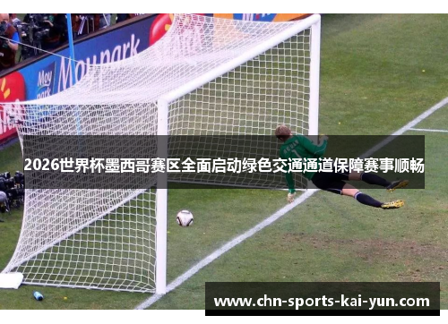 2026世界杯墨西哥赛区全面启动绿色交通通道保障赛事顺畅