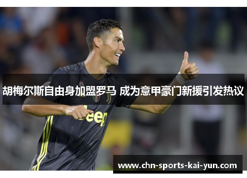 胡梅尔斯自由身加盟罗马 成为意甲豪门新援引发热议