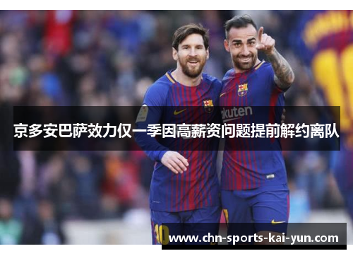 京多安巴萨效力仅一季因高薪资问题提前解约离队 京多安巴萨效力仅一季因高薪资问题提前解约离队