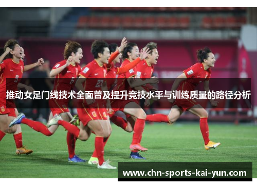 推动女足门线技术全面普及提升竞技水平与训练质量的路径分析
