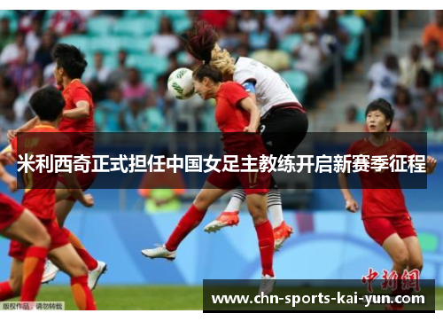 米利西奇正式担任中国女足主教练开启新赛季征程